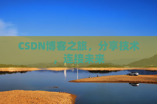 CSDN博客之旅，分享技术，连接未来